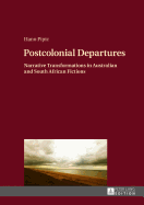 Postcolonial Departures: Narrative Transformations in Australian and South African Fictions