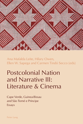 Postcolonial Nation and Narrative III: Literature & Cinema: Cape Verde, Guinea-Bissau and So Tom e Prncipe - De Medeiros, Paulo, and Pazos-Alonso, Cludia, and Leite, Ana Mafalda (Editor)