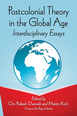 Postcolonial Theory in the Global Age: Interdisciplinary Essays - Dwivedi, Om Prakash (Editor), and Kich, Martin (Editor)