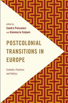 Postcolonial Transitions in Europe: Contexts, Practices and Politics - Ponzanesi, Sandra (Editor), and Colpani, Gianmaria (Editor)