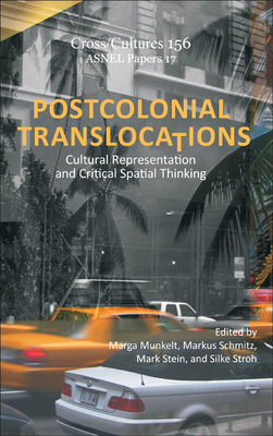 Postcolonial Translocations: Cultural Representation and Critical Spatial Thinking - Munkelt, Marga (Volume editor), and Schmitz, Markus (Volume editor), and Stein, Mark (Volume editor)