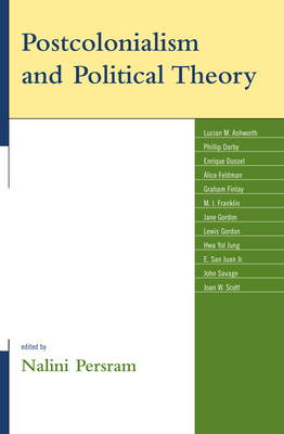 Postcolonialism and Political Theory - Persram, Nalini (Editor), and Ashworth, Lucian M (Contributions by), and Darby, Phillip (Contributions by)