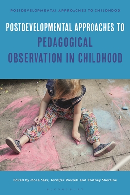 Postdevelopmental Approaches to Pedagogical Observation in Childhood - Osgood, Jayne (Editor), and Rowsell, Jennifer (Editor), and Sakr, Mona (Editor)