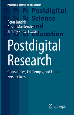 Postdigital Research: Genealogies, Challenges, and Future Perspectives - Jandric, Petar (Editor), and MacKenzie, Alison (Editor), and Knox, Jeremy (Editor)
