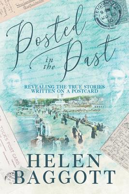 Posted in the Past: Revealing the true stories written on a postcard - Baggott, Helen
