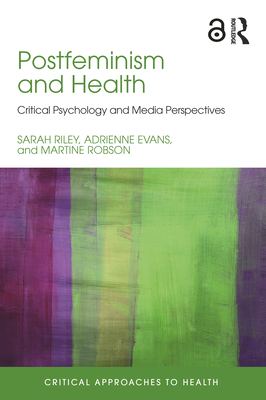 Postfeminism and Health: Critical Psychology and Media Perspectives - Riley, Sarah, and Evans, Adrienne, and Robson, Martine