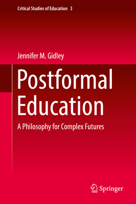 Postformal Education: A Philosophy for Complex Futures - Gidley, Jennifer M