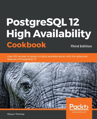 PostgreSQL 12 High Availability Cookbook: Over 100 recipes to design a highly available server with the advanced features of PostgreSQL 12, 3rd Edition - Thomas, Shaun