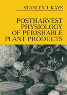 Postharvest Physiology and Handling of Perishable Plant Products - Kays, Stanley J