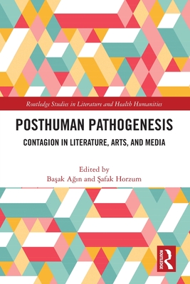 Posthuman Pathogenesis: Contagion in Literature, Arts, and Media - A  n, Ba ak (Editor), and Horzum,  afak (Editor)