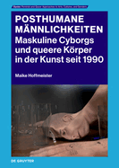 Posthumane Mnnlichkeiten: Maskuline Cyborgs und queere Krper in der Kunst seit 1990