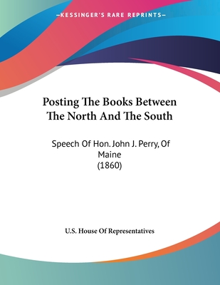 Posting the Books Between the North and the South: Speech of Hon. John J. Perry, of Maine (1860) - U S House Of Representatives