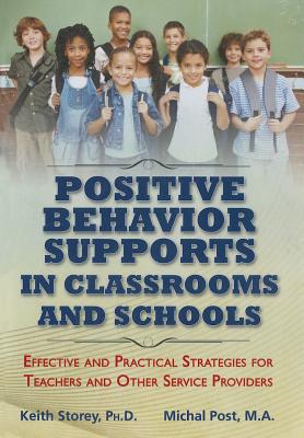 Postive Behavior Supports in Classrooms and School: Effective and Practical Strategies for Teachers and Other Service Providers - Storey, Keith, and Post, Michal