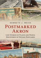 Postmarked Akron: Lost Stories of Places and People Discovered in Vintage Postcards