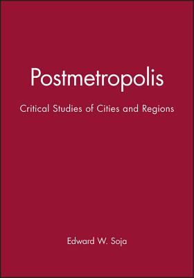 Postmetropolis: Critical Studies of Cities and Regions - Soja, Edward W