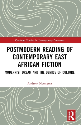 Postmodern Reading of Contemporary East African Fiction: Modernist Dream and the Demise of Culture - Nyongesa, Andrew