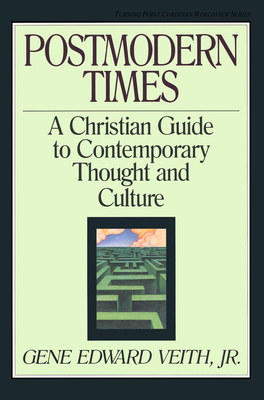 Postmodern Times: A Christian Guide to Contemporary Thought and Culture Volume 15 - Veith Jr, Gene Edward, and Olasky, Marvin (Editor)