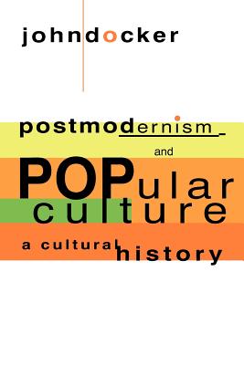 Postmodernism and Popular Culture: A Cultural History - Docker, John