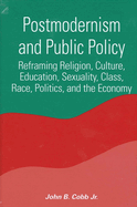 Postmodernism and Public Policy: Reframing Religion, Culture, Education, Sexuality, Class, Race, Politics, and the Economy