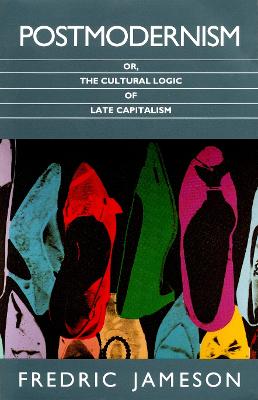 Postmodernism: or, the Cultural Logic of Late Capitalism - Jameson, Fredric