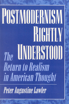 Postmodernism Rightly Understood: The Return to Realism in American Thought - Lawler, Peter Augustine