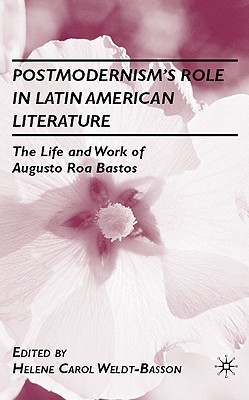 Postmodernism's Role in Latin American Literature: The Life and Work of Augusto Roa Bastos - Weldt-Basson, H