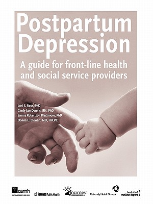 Postpartum Depression: A Guide for Front-Line Health and Social Service Providers - Ross, Lori E, and Dennis, Cindy-Lee, and Blackmore, Emma Robertson