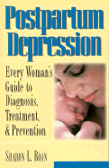 Postpartum Depression: Every Woman's Guide to Diagnosis, Treatment, & Prevention