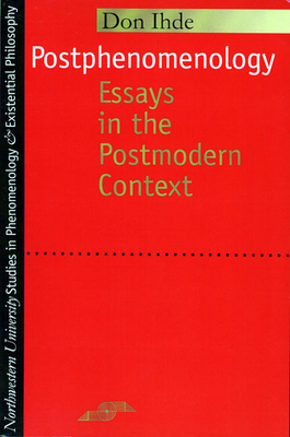 Postphenomenology: Essays in the Postmodern Context - Ihde, Don