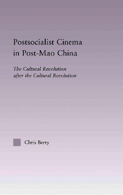 Postsocialist Cinema in Post-Mao China: The Cultural Revolution after the Cultural Revolution - Berry, Chris