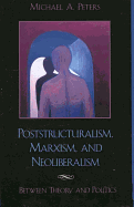 Poststructuralism, Marxism, and Neoliberalism: Between Theory and Politics - Peters, Michael A