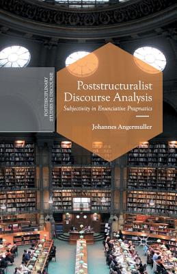 Poststructuralist Discourse Analysis: Subjectivity in Enunciative Pragmatics - Angermuller, J