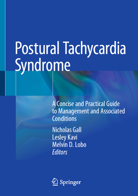 Postural Tachycardia Syndrome: A Concise and Practical Guide to Management and Associated Conditions - Gall, Nicholas (Editor), and Kavi, Lesley (Editor), and Lobo, Melvin D (Editor)