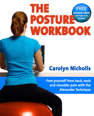 Posture Workbook: Free Yourself from Back, Neck and Shoulder Pain with the Alexander Technique - Nicholls, Carolyn