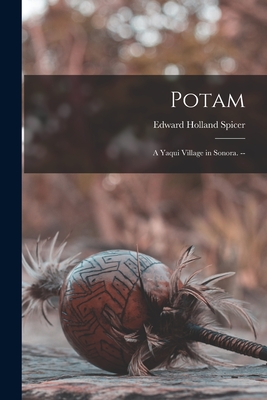 Potam: a Yaqui Village in Sonora. -- - Spicer, Edward Holland 1906-