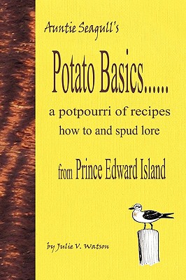 Potato Basics......a Potpourri of Recipes, How to and Spud Lore from Prince Edward Island - Watson, Julie V