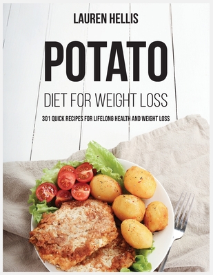 Potato Diet for Weight Loss: 301 quick recipes for lifelong health and weight Loss - Hellis, Lauren