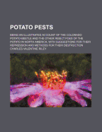 Potato Pests: Being an Illustrated Account of the Colorado Potato-Beetle and the Other Insect Foes of the Potato in North America. with Suggestions for Their Repression and Methods for Their Destruction