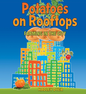 Potatoes on Rooftops: Farming in the City - Dyer, Hadley