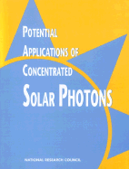Potential Applications of Concentrated Solar Photons: A Report Prepared by the Committee on Potential Applications of Concentrated Solar Photons, Energy Engineering Board, Commission on Engineering and Technical Systems, National Research Council - National Research Council, and Division on Engineering and Physical Sciences, and Commission on Engineering and Technical...