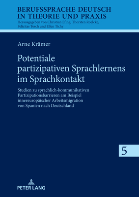 Potentiale partizipativen Sprachlernens im Sprachkontakt: Studien zu sprachlich-kommunikativen Partizipationsbarrieren am Beispiel innereuropaeischer Arbeitsmigration von Spanien nach Deutschland - Efing, Christian (Editor), and Kr?mer, Arne