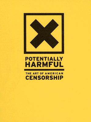 Potentially Harmful: The Art of American Censorship - Felshin, Nina (Text by), and Meyer, Richard (Text by)