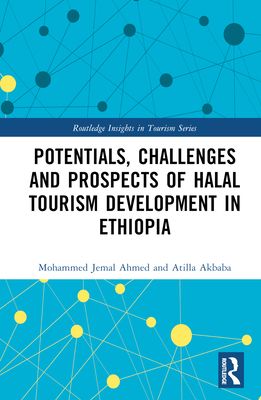 Potentials, Challenges and Prospects of Halal Tourism Development in Ethiopia - Ahmed, Mohammed Jemal, and Akbaba, Atilla