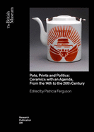 Pots, Prints and Politics: Ceramics with an Agenda, from the 14th to the 20th Century