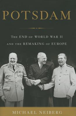 Potsdam: The End of World War II and the Remaking of Europe - Neiberg, Michael
