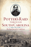 Potter's Raid Through South Carolina: The Final Days of the Confederacy