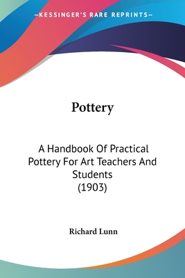 Pottery: A Handbook Of Practical Pottery For Art Teachers And Students (1903) - Lunn, Richard