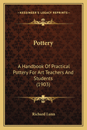 Pottery: A Handbook of Practical Pottery for Art Teachers and Students (1903)