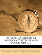 Pottery: Catalogue Of American Potteries And Porcelains