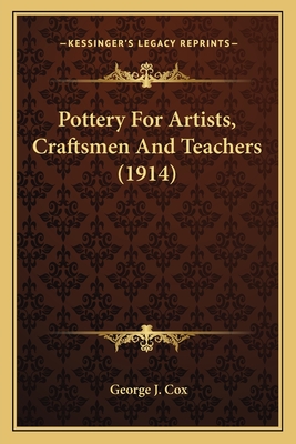 Pottery for Artists, Craftsmen and Teachers (1914) - Cox, George J